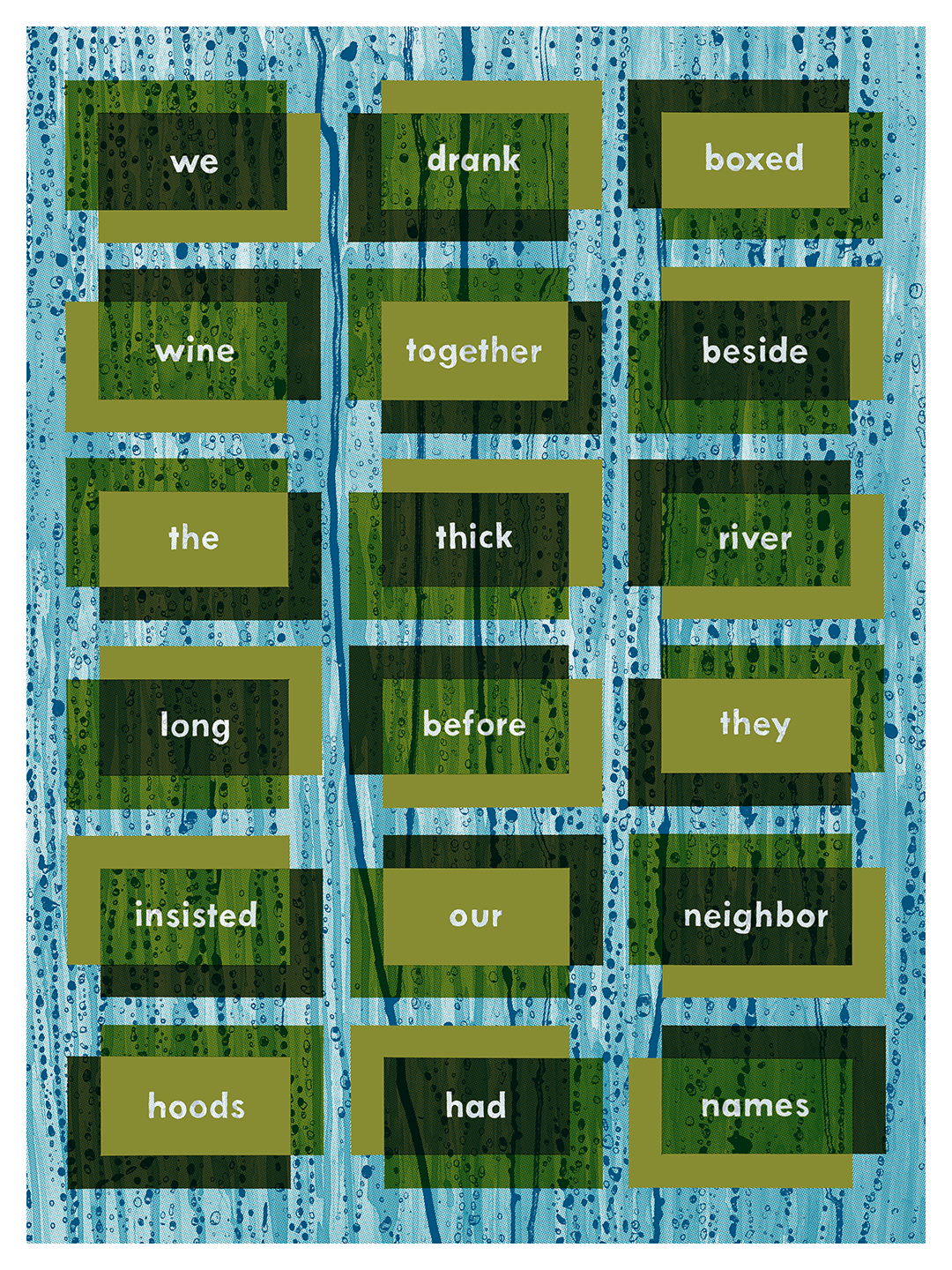 Blue and olive screenprint of word blocks in a grid over dripping blue stripes, reading "we drank boxed wine together..."