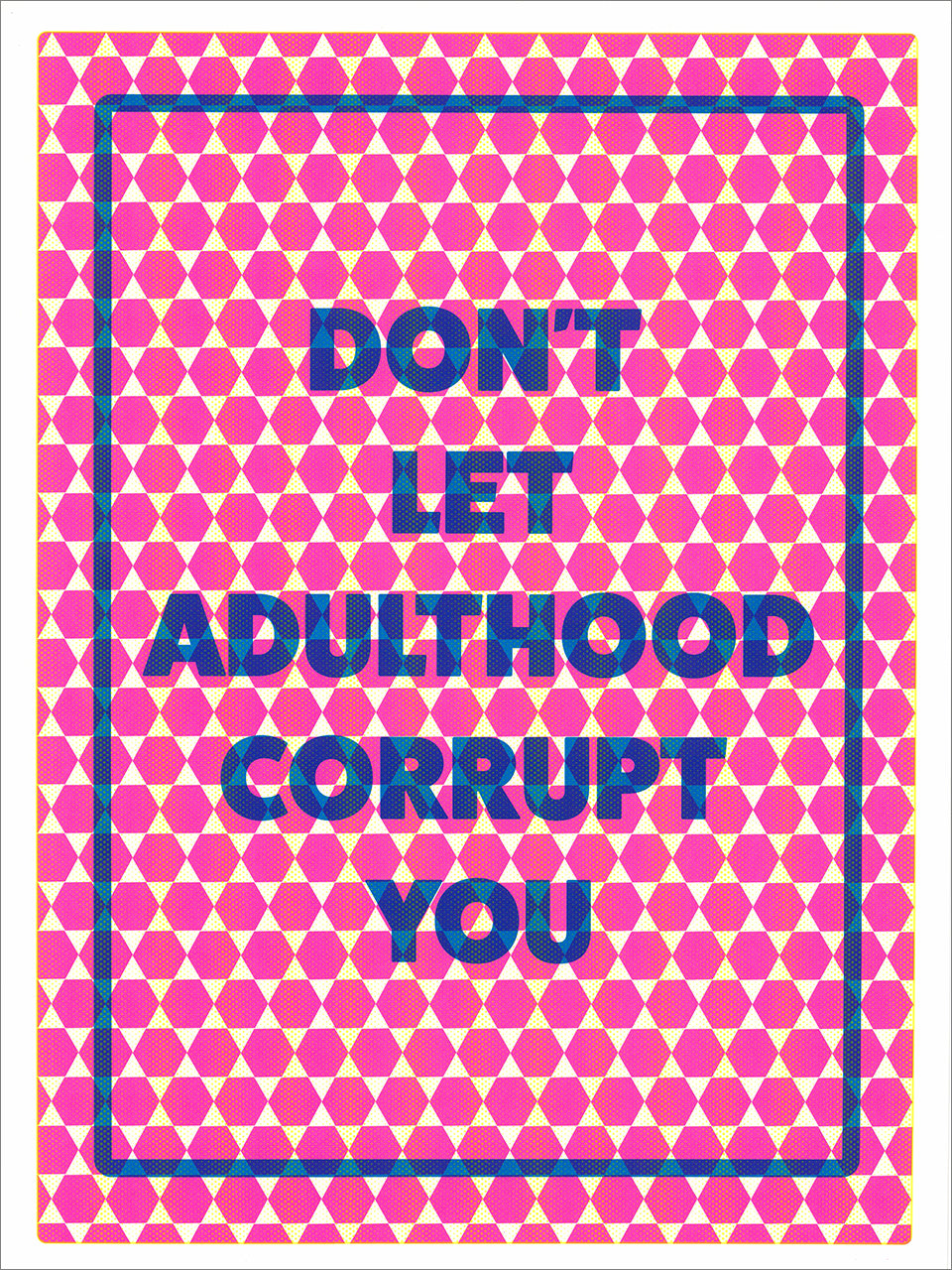 Hot pink and blue screenprint reading "Don't Let Adulthood Corrupt You" over a pink hexagon dot pattern